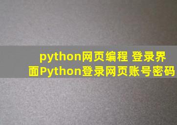python网页编程 登录界面Python登录网页账号密码